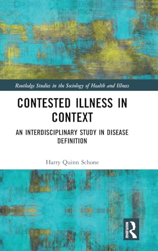 Contested Illness in Context: An Interdisciplinary Study in Disease Definition (Routledge Studies in the Sociology of Health and Illness)