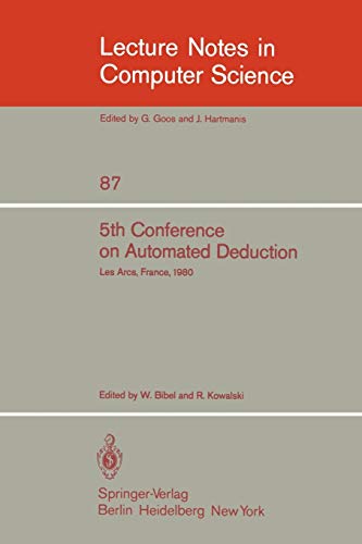 5th Conference on Automated Deduction: Les Arcs, France, July 8-11, 1980 (Lecture Notes in Computer Science, 87, Band 87)