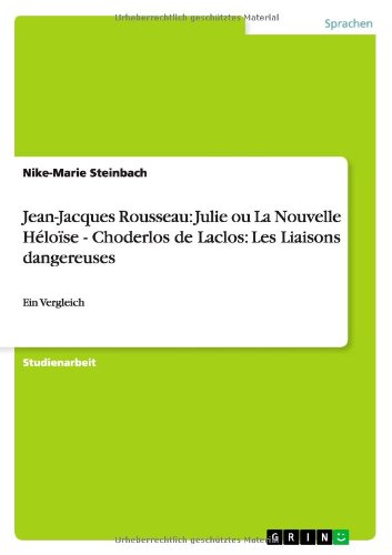 Jean-Jacques Rousseau: Julie ou La Nouvelle Héloïse - Choderlos de Laclos: Les Liaisons dangereuses: Ein Vergleich