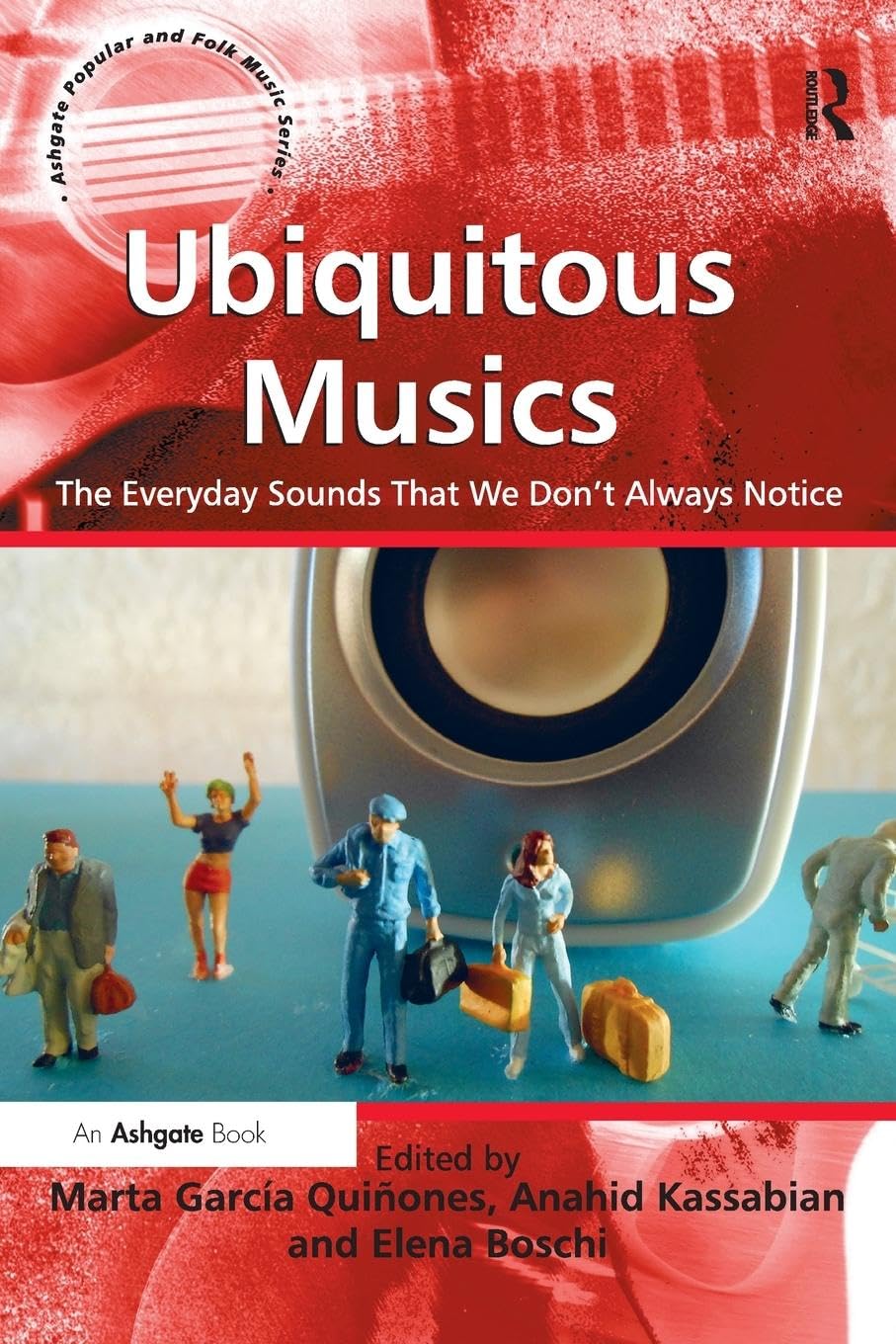 Ubiquitous Musics: The Everyday Sounds That We Don't Always Notice (Ashgate Popular and Folk Music)