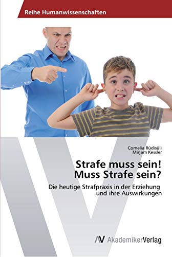 Strafe muss sein! Muss Strafe sein?: Die heutige Strafpraxis in der Erziehung und ihre Auswirkungen