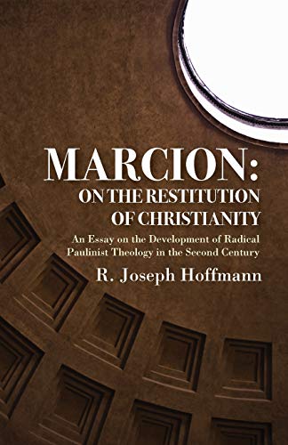 Marcion: On the Restitution of Christianity: An Essay on the Development of Radical Paulinist Theology in the Second Century