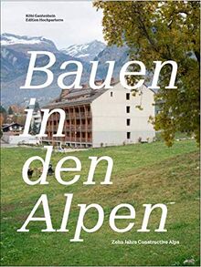 Bauen in den Alpen: Klimavernünftige Architektur zwischen Ljubljana und Nizza: Ein Architekturführer zur Klimavernunft