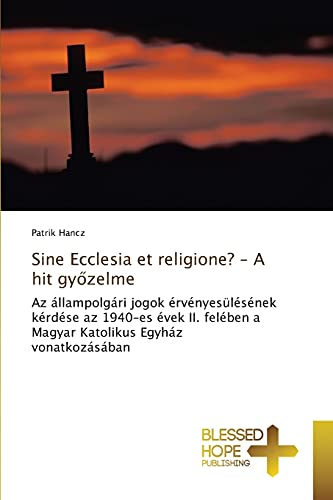 Sine Ecclesia et religione? – A hit győzelme: Az állampolgári jogok érvényesülésének kérdése az 1940-es évek II. felében a Magyar Katolikus Egyház vonatkozásában
