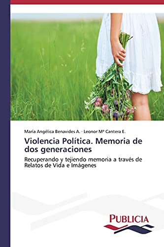 Violencia Política. Memoria de dos generaciones: Recuperando y tejiendo memoria a través de Relatos de Vida e Imágenes