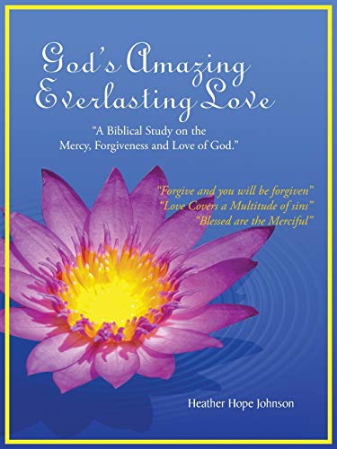 God's Amazing Everlasting Love: A Biblical Study on the Mercy, Forgiveness and Love of God.