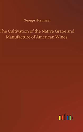 The Cultivation of the Native Grape and Manufacture of American Wines