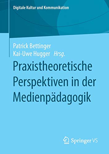 Praxistheoretische Perspektiven in der Medienpädagogik (Digitale Kultur und Kommunikation, 6, Band 6)
