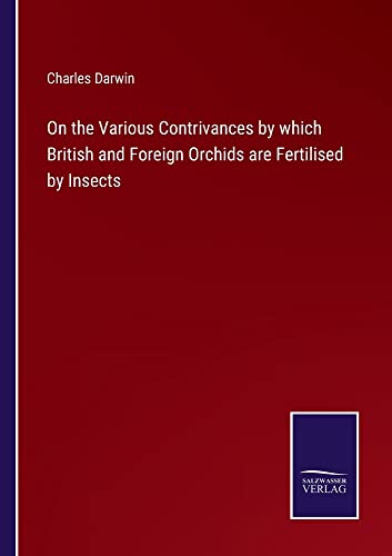On the Various Contrivances by which British and Foreign Orchids are Fertilised by Insects