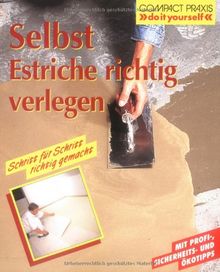 Selbst Estriche richtig verlegen: Mit Profi-, Sicherheits- und Ökotipps, Schritt für Schritt richtig gemacht