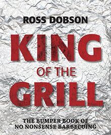 King of the Grill: The bumper book of no nonsense barbecuing