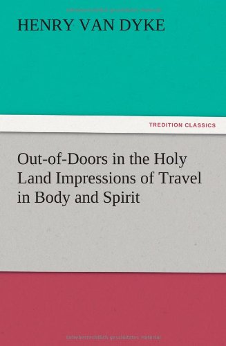 Out-of-Doors in the Holy Land Impressions of Travel in Body and Spirit