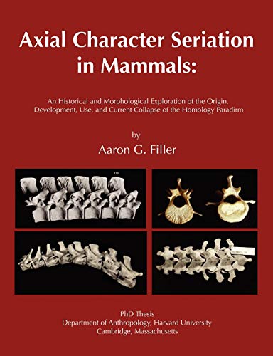 Axial Character Seriation in Mammals: An Historical and Morphological Exploration of the Origin, Development, Use, and Current Collapse of the Homology Paradigm