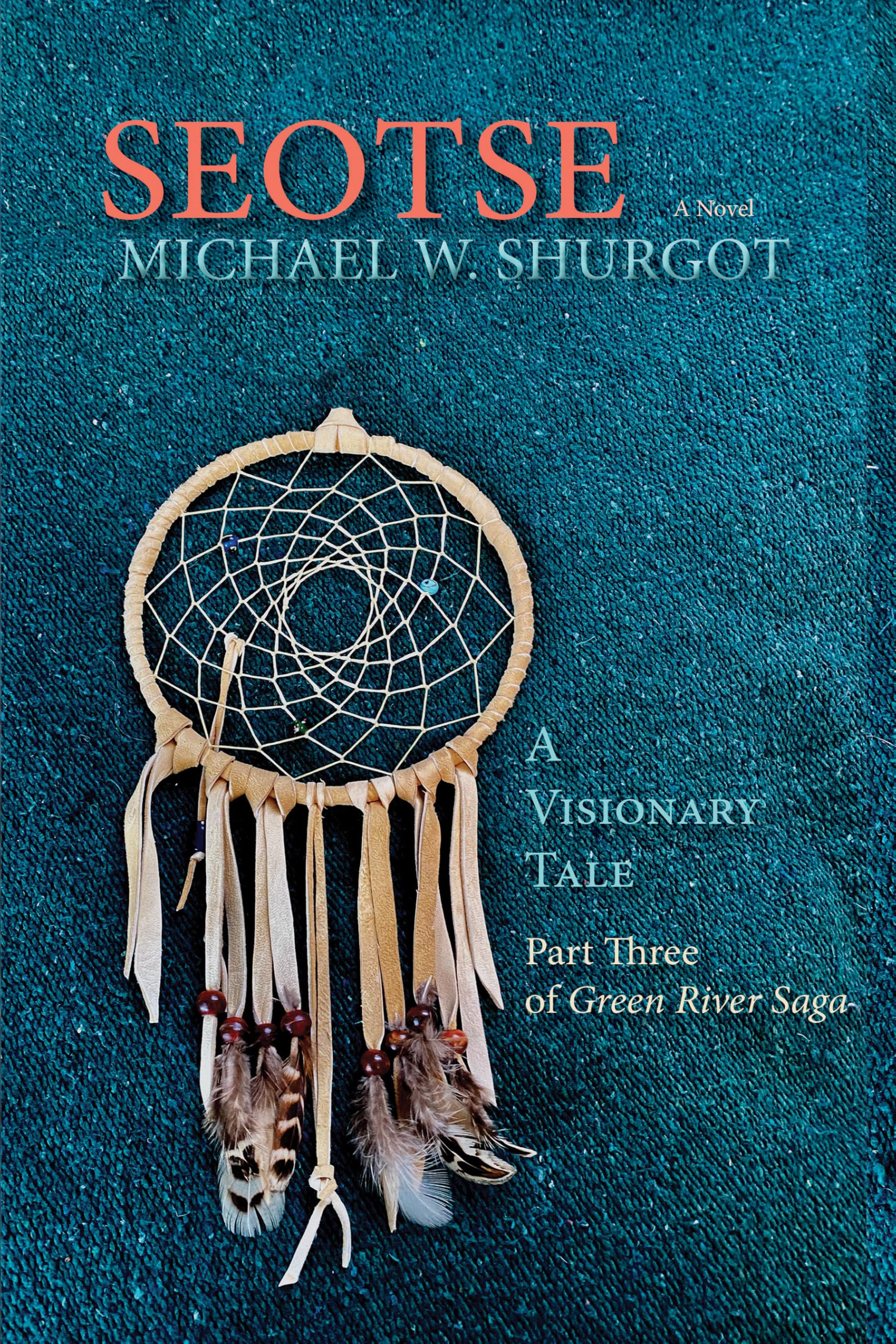 Seotse, A Visionary Tale: Part Three of Green River Saga
