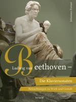 Ludwig van Beethoven  Die Klaviersonaten: Betrachtungen zu Werk und Gestalt