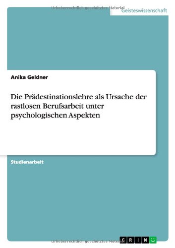 Die Prädestinationslehre als Ursache der rastlosen Berufsarbeit unter psychologischen Aspekten