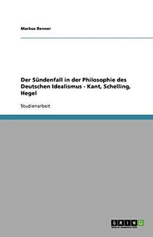 Der Sündenfall in der Philosophie des Deutschen Idealismus - Kant, Schelling, Hegel