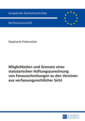 Möglichkeiten und Grenzen einer statutarischen Haftungszurechnung von Fanausschreitungen zu den Vereinen aus verfassungsrechtlicher Sicht (Europäische Hochschulschriften - Reihe II)