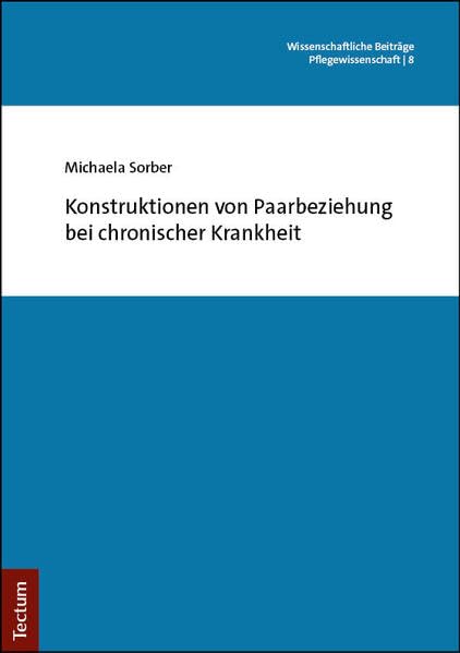 Konstruktionen von Paarbeziehung bei chronischer Krankheit (Wissenschaftliche Beiträge aus dem Tectum Verlag: Pflegewissenschaft)