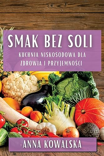 Smak Bez Soli: Kuchnia niskosodowa dla zdrowia i przyjemno¿ci