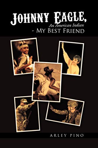 Johnny Eagle, An American Indian - My Best Friend: An American Indian - My Best Friend