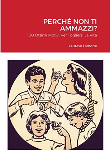 Perchè Non Ti Ammazzi?: 100 Ottimi Motivi Per Togliersi La Vita