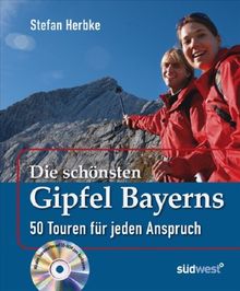 Die schönsten Gipfel Bayerns: 50 Touren für jeden Anspruch - Mit allen Tourenkarten auf CD-ROM zum Ausdrucken