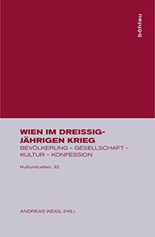 Wien im Dreissigjährigen Krieg: Bevölkerung - Gesellschaft - Kultur - Konfession