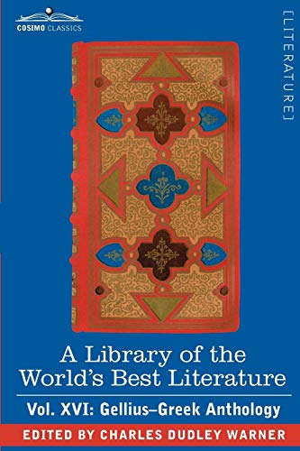 A Library of the World's Best Literature - Ancient and Modern - Vol. XVI (Forty-Five Volumes); Gellius-Greek Anthology
