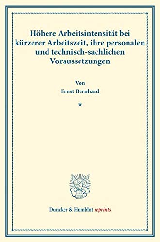 Höhere Arbeitsintensität bei kürzerer Arbeitszeit, ihre personalen und technisch-sachlichen Voraussetzungen.: (Staats- und sozialwissenschaftliche Forschungen 138). (Duncker & Humblot reprints)