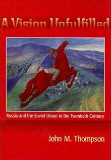 A Vision Unfulfilled: Russia & the Soviet Union in the Twentieth Century: Russia and the Soviet Union in the Twentieth Century