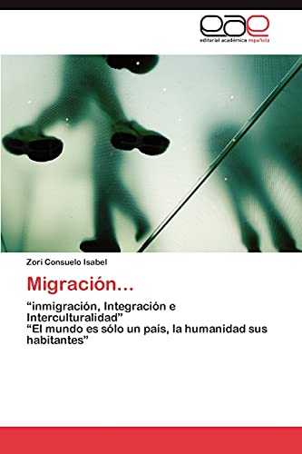 Migración...: “inmigración, Integración e Interculturalidad” “El mundo es sólo un país, la humanidad sus habitantes”