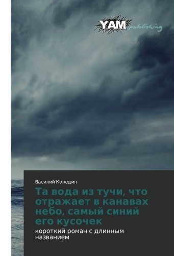 Ta voda iz tuchi, chto otrazhaet v kanavakh nebo, samyy siniy ego kusochek: korotkiy roman s dlinnym nazvaniem: korotkij roman s dlinnym nazwaniem
