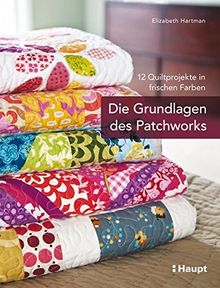 Die Grundlagen des Patchworks: 12 Quiltprojekte in frischen Farben