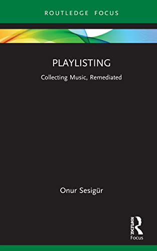 Playlisting: Collecting Music, Remediated (Routledge Focus on Digital Media and Culture)