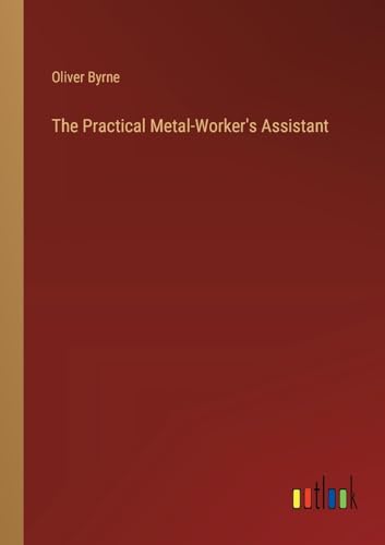 The Practical Metal-Worker's Assistant