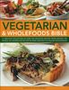 Vegetarian and Wholefoods Bible: A Fabulous Collection of Over 300 Delicious Recipes from Around the World, All Shown Step by Step