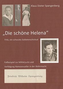 "Die schöne Helena" Fritz, ein schwules Soldatenschicksal: Fallbeispiel zur Militärjustiz und  Verfolgung Homosexueller in der Wehrmacht Friedrich Wilhelm Spangenberg (1914-1944)