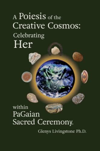 A POIESIS OF THE CREATIVE COSMOS: Celebrating Her within PaGaian Sacred Ceremony