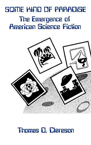 Some Kind of Paradise: The Emergence of American Science Fiction (Contributions to the Study of Science Fiction and Fantasy, Band 16)