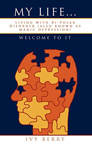 My Life...Welcome to It: Living with Bi-Polar Disorder (also known as manic depression)