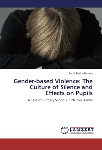 Gender-based Violence: The Culture of Silence and Effects on Pupils: A case of Primary Schools in Nairobi Kenya