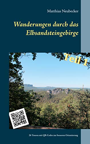 Wanderungen durch das Elbsandsteingebirge: Hohnstein, Rathen, Wehlen, Königstein, Zschirnstein, Krippen, Bielatal, Tissaer Wände (CZ) Schneeberg (CZ)