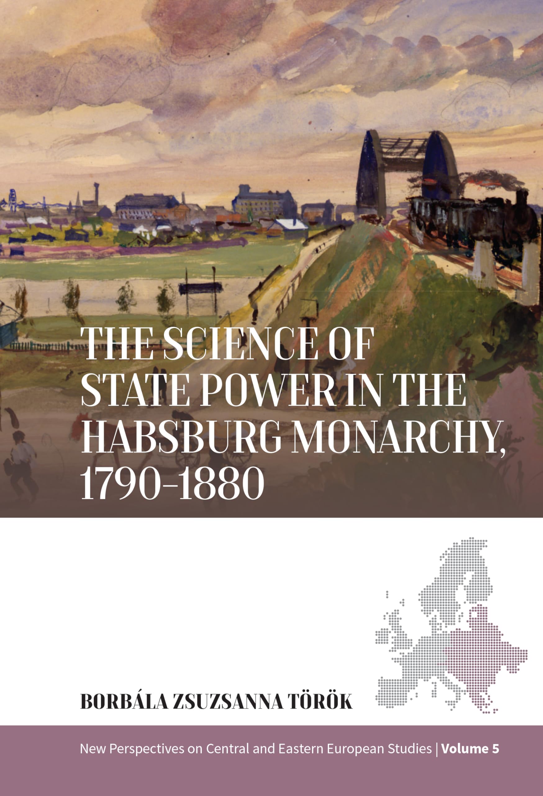 The Science of State Power in the Habsburg Monarchy, 1790-1880 (New Perspectives on Central and Eastern European Studies, 5)