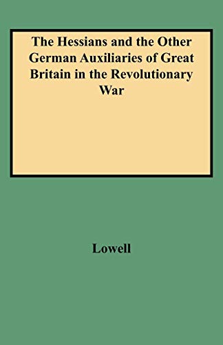 The Hessians and the Other German Auxiliaries of Great Britain in the Revolutionary War