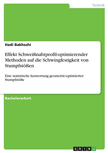 Effekt Schweißnahtprofil-optimierender Methoden auf die Schwingfestigkeit von Stumpfstößen: Eine statistische Auswertung geometrie-optimierter Stumpfstöße