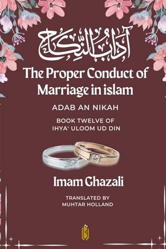 Imam Ghazali The Proper Conduct Of Marriage In Islam - Adab An Nikah, ¿¿¿¿ ¿¿¿¿¿¿ - Book Twelve Of Ihya' Uloom Ud Din