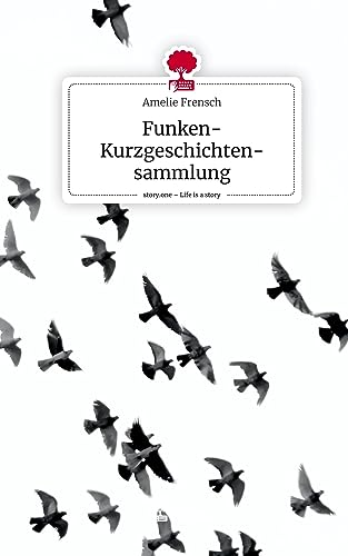 Funken- Kurzgeschichten-sammlung. Life is a Story - story.one