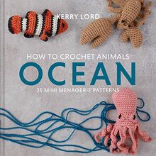 How to Crochet Animals: Ocean: 25 mini menagerie patterns