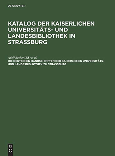 Die deutschen Handschriften der Kaiserlichen Universitäts- und Landesbibliothek zu Strassburg (Katalog der Kaiserlichen Universitäts- und Landesbibliothek in Strassburg)